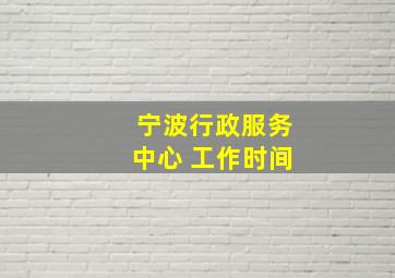 宁波行政服务中心 工作时间